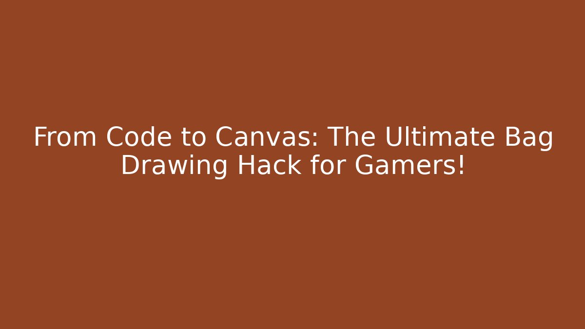 From Code to Canvas: The Ultimate Bag Drawing Hack for Gamers!