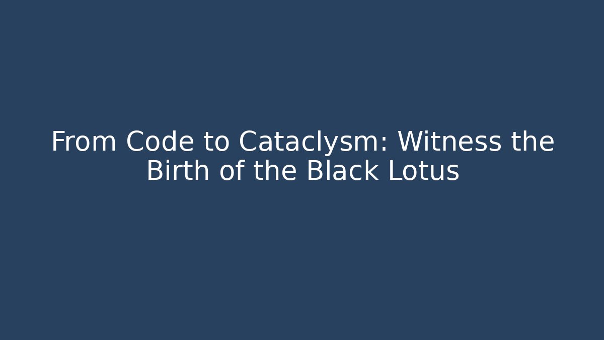 From Code to Cataclysm: Witness the Birth of the Black Lotus