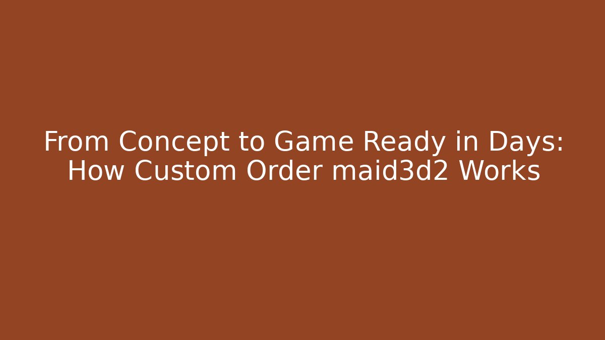 From Concept to Game Ready in Days: How Custom Order maid3d2 Works - Vintage E-Juice