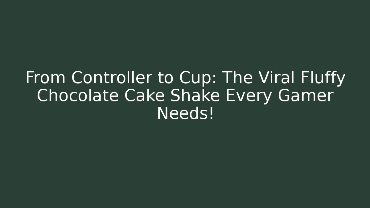 From Controller to Cup: The Viral Fluffy Chocolate Cake Shake Every Gamer Needs!