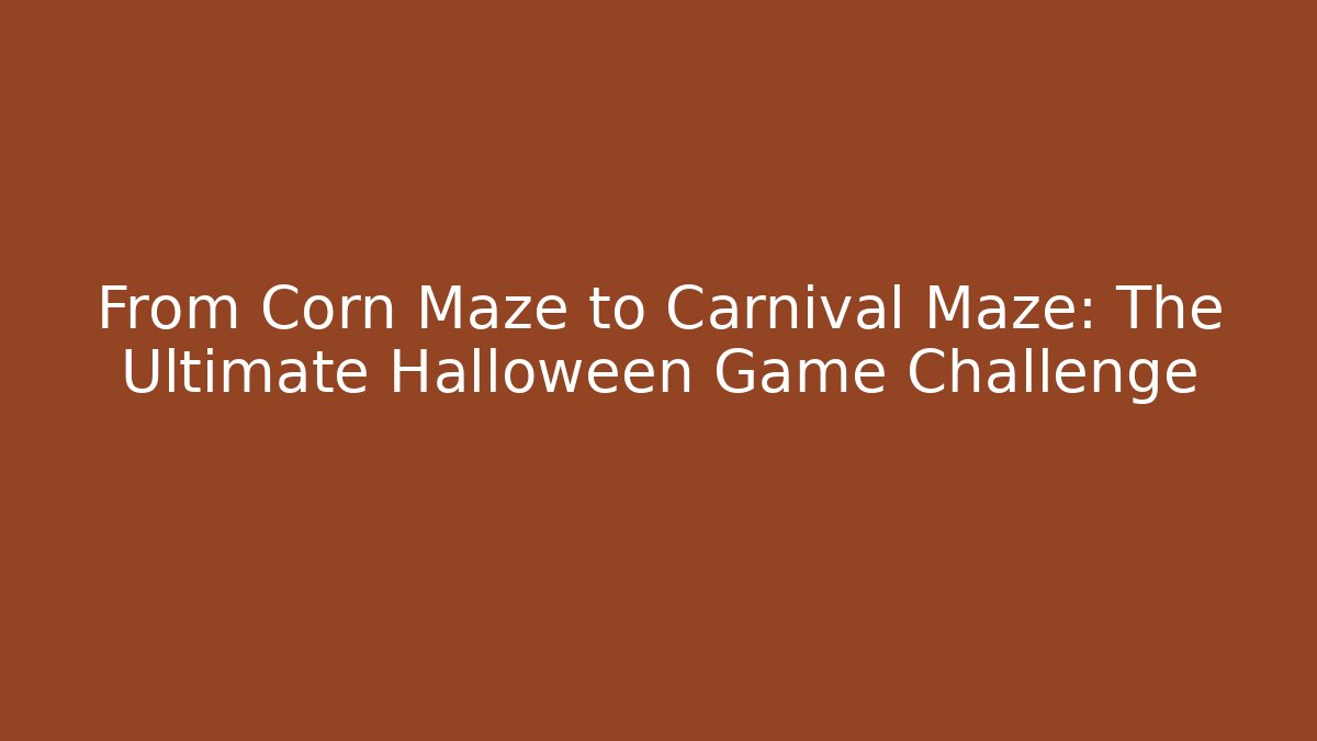 From Corn Maze to Carnival Maze: The Ultimate Halloween Game Challenge