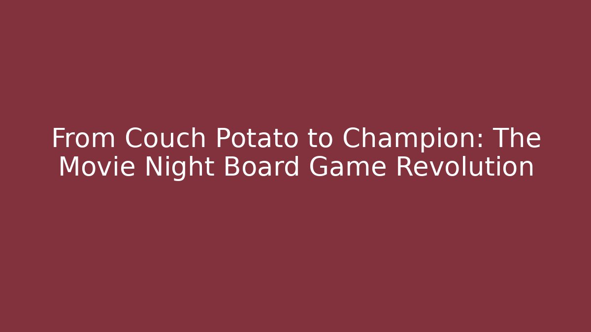 From Couch Potato to Champion: The Movie Night Board Game Revolution