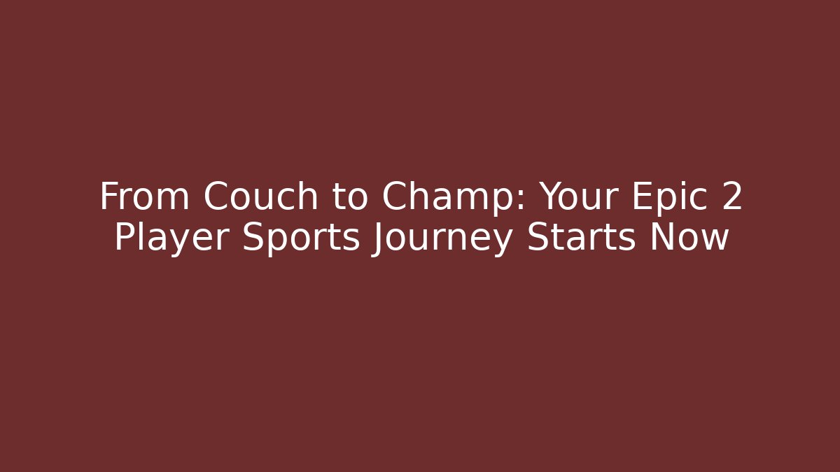 From Couch to Champ: Your Epic 2 Player Sports Journey Starts Now
