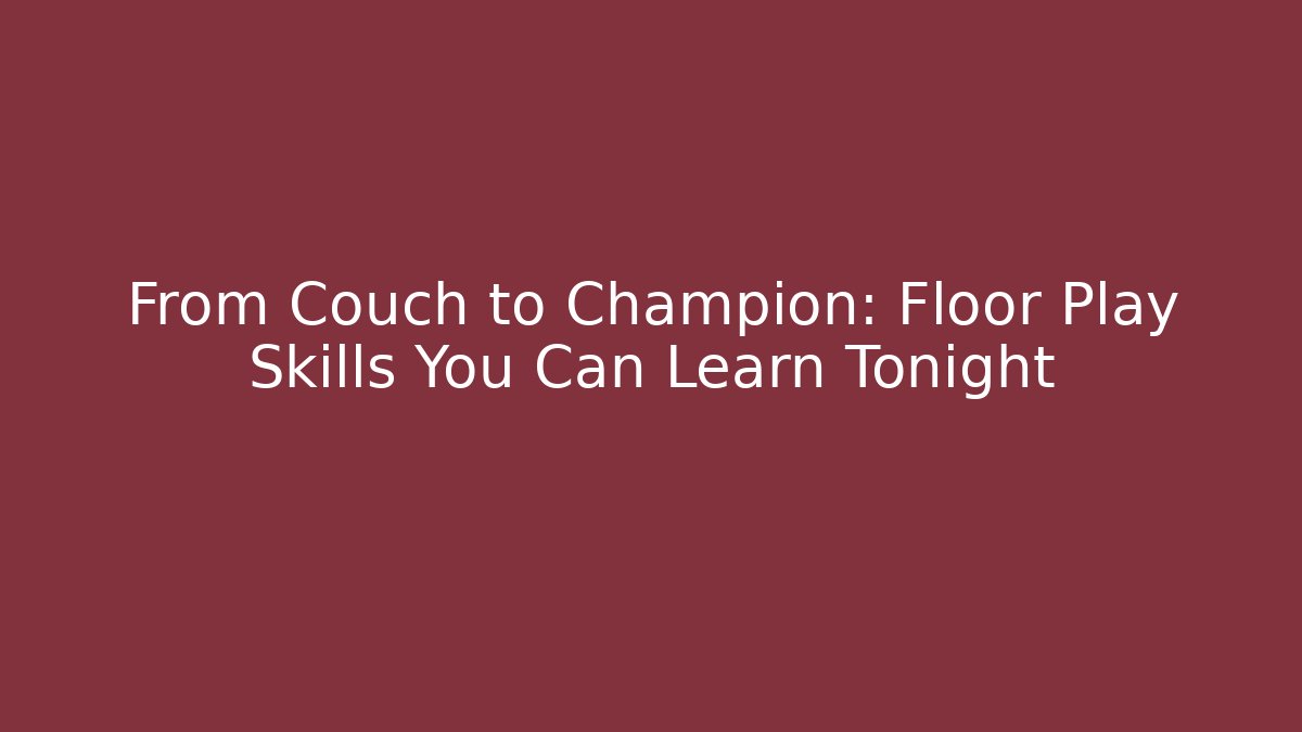 From Couch to Champion: Floor Play Skills You Can Learn Tonight