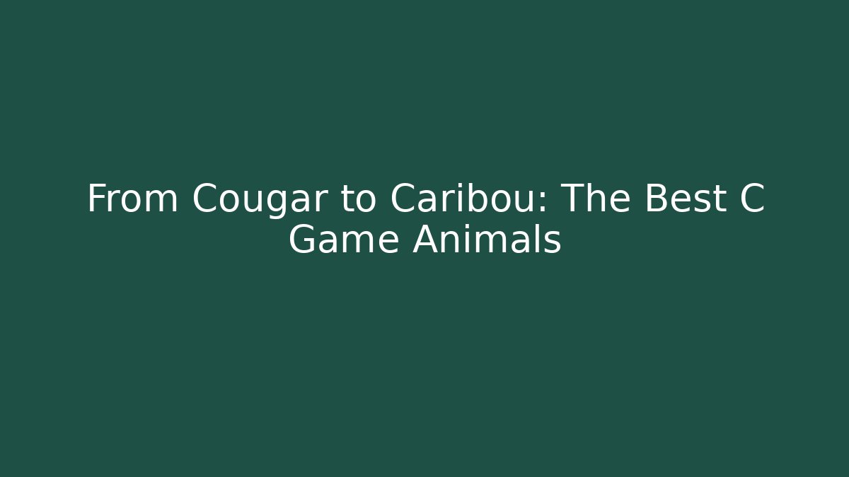 From Cougar to Caribou: The Best C Game Animals