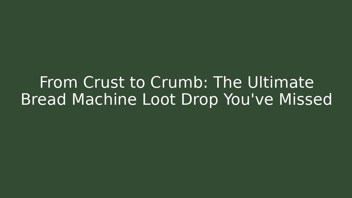 From Crust to Crumb: The Ultimate Bread Machine Loot Drop You've Missed - Vintage E-Juice