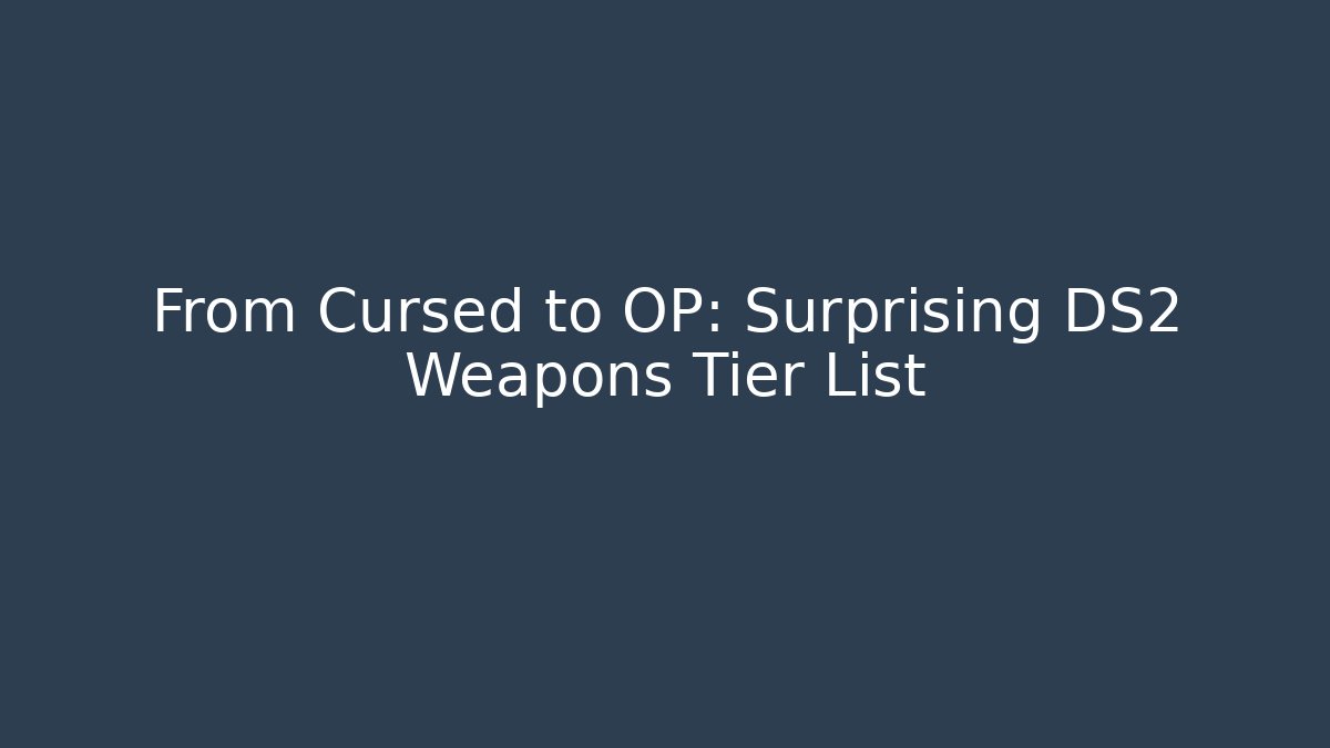 From Cursed to OP: Surprising DS2 Weapons Tier List