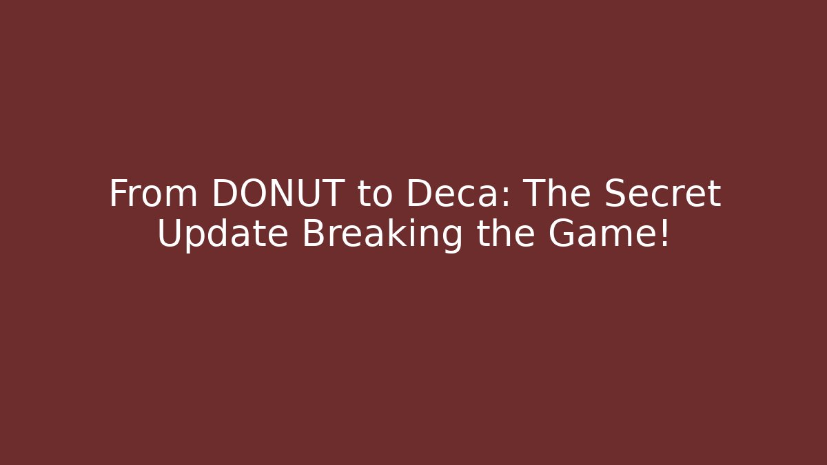 From DONUT to Deca: The Secret Update Breaking the Game!
