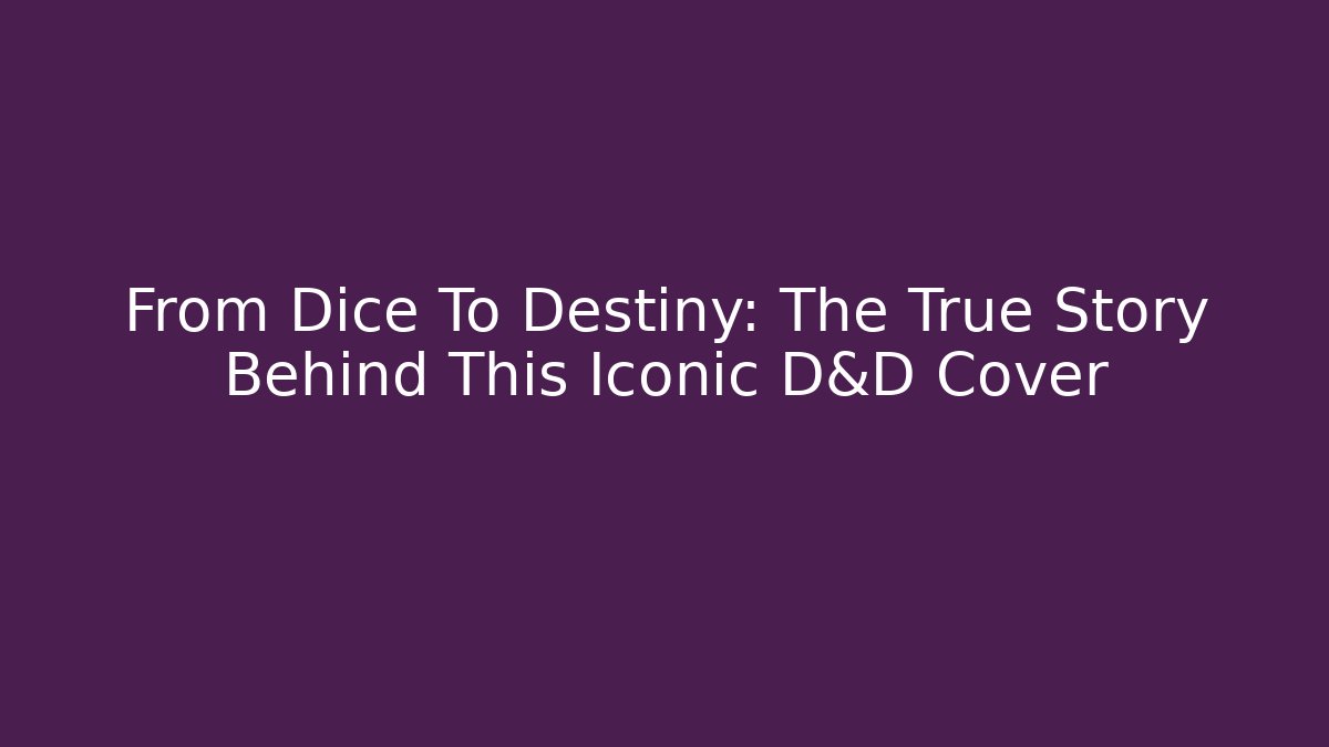 From Dice To Destiny: The True Story Behind This Iconic D&D Cover