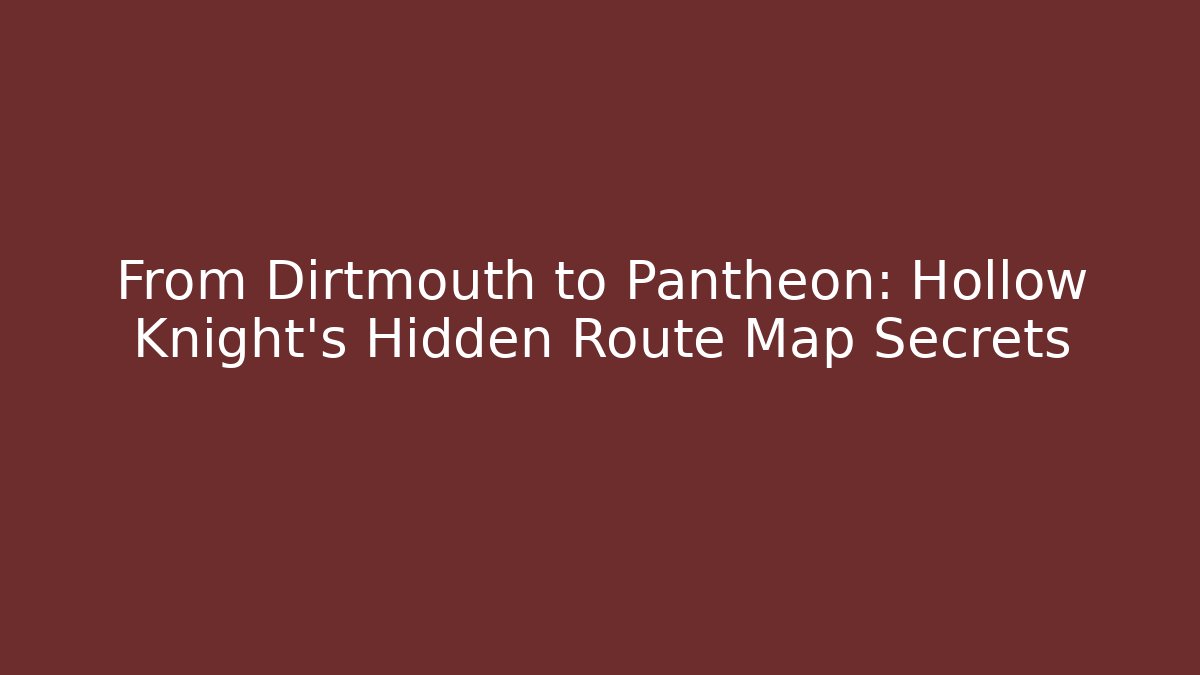 From Dirtmouth to Pantheon: Hollow Knight's Hidden Route Map Secrets - Vintage E-Juice