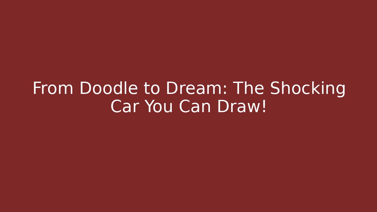 From Doodle to Dream: The Shocking Car You Can Draw!
