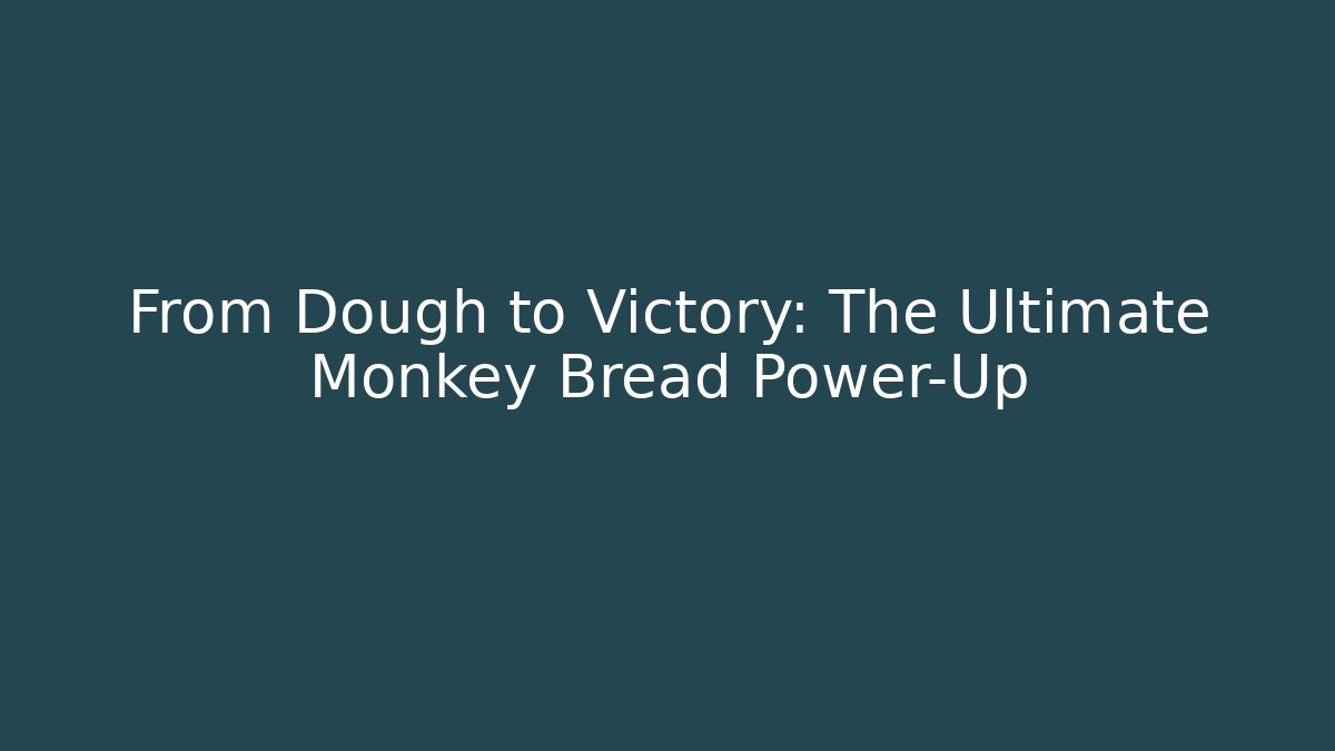 From Dough to Victory: The Ultimate Monkey Bread Power-Up