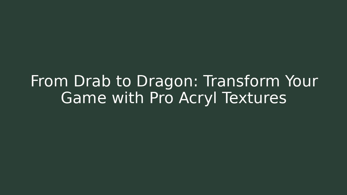 From Drab to Dragon: Transform Your Game with Pro Acryl Textures - Vintage E-Juice