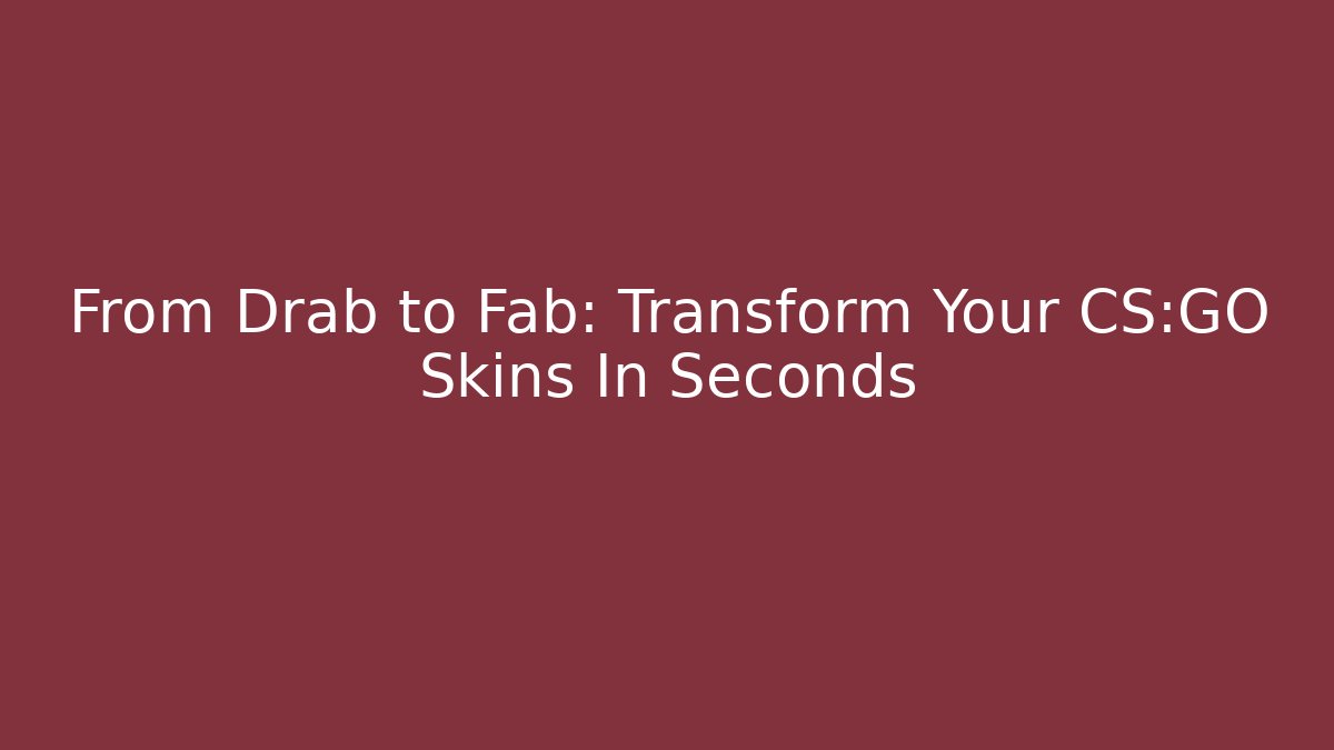 From Drab to Fab: Transform Your CS:GO Skins In Seconds