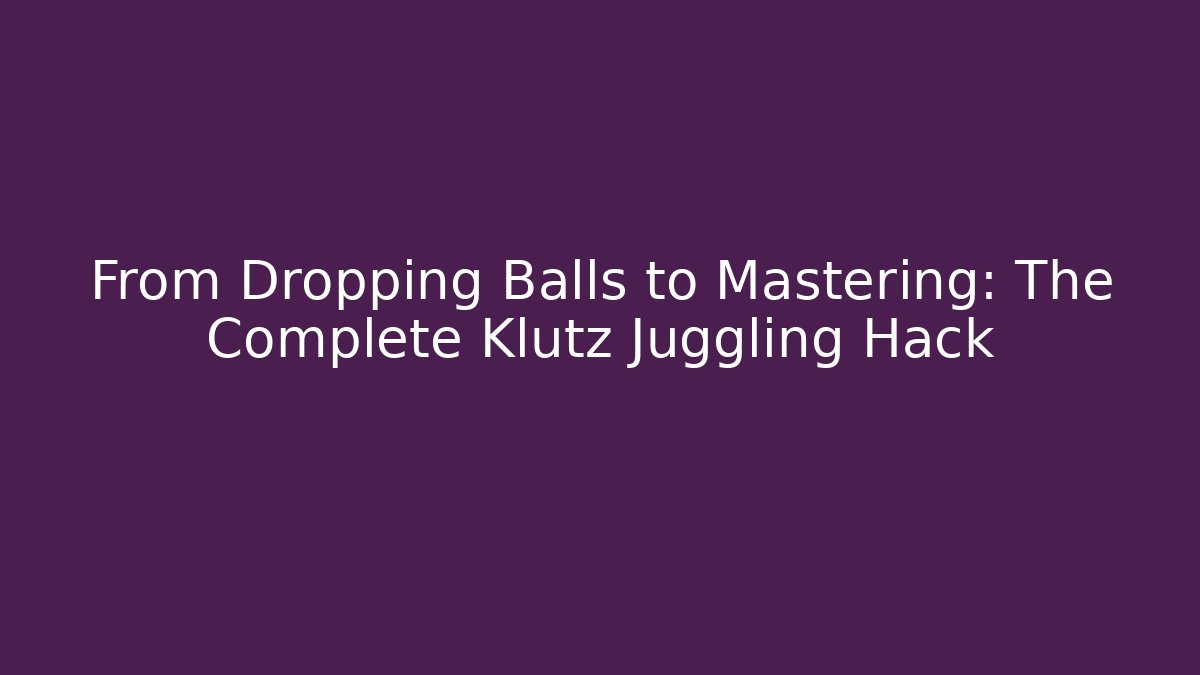 From Dropping Balls to Mastering: The Complete Klutz Juggling Hack - Vintage E-Juice