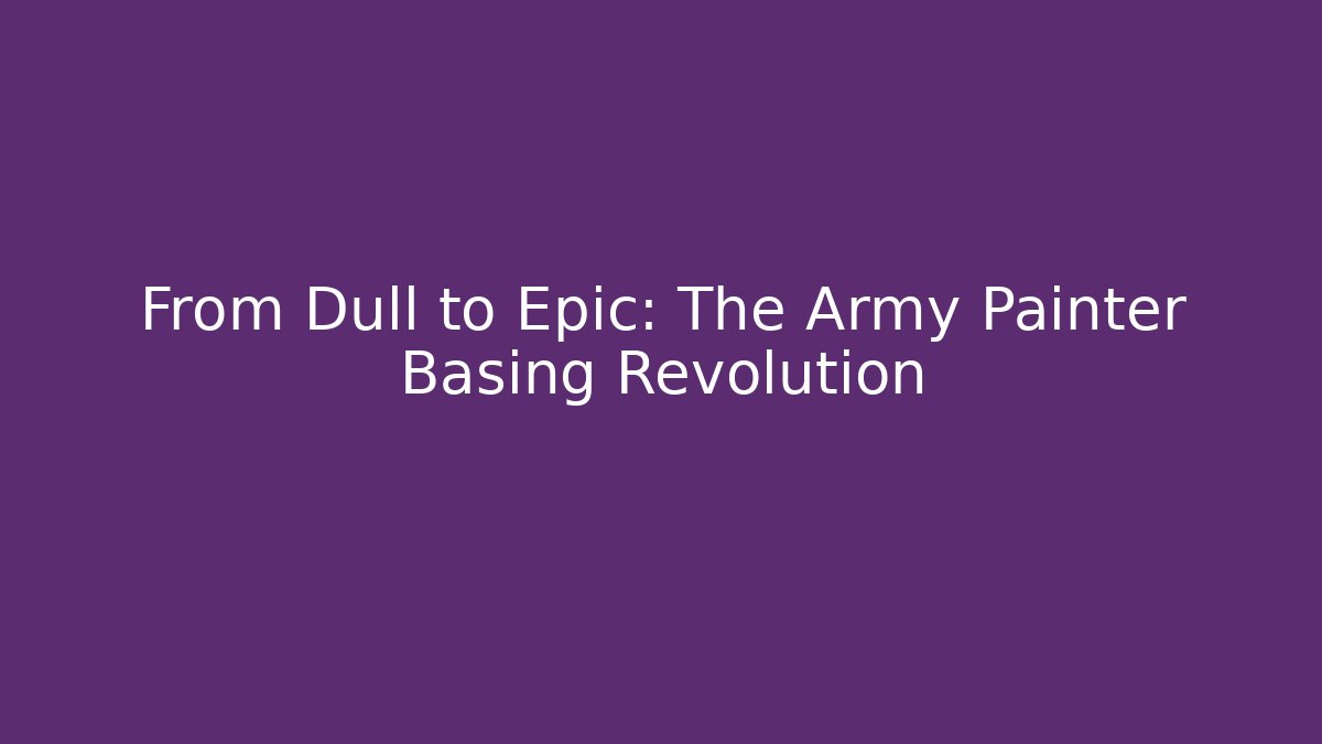 From Dull to Epic: The Army Painter Basing Revolution