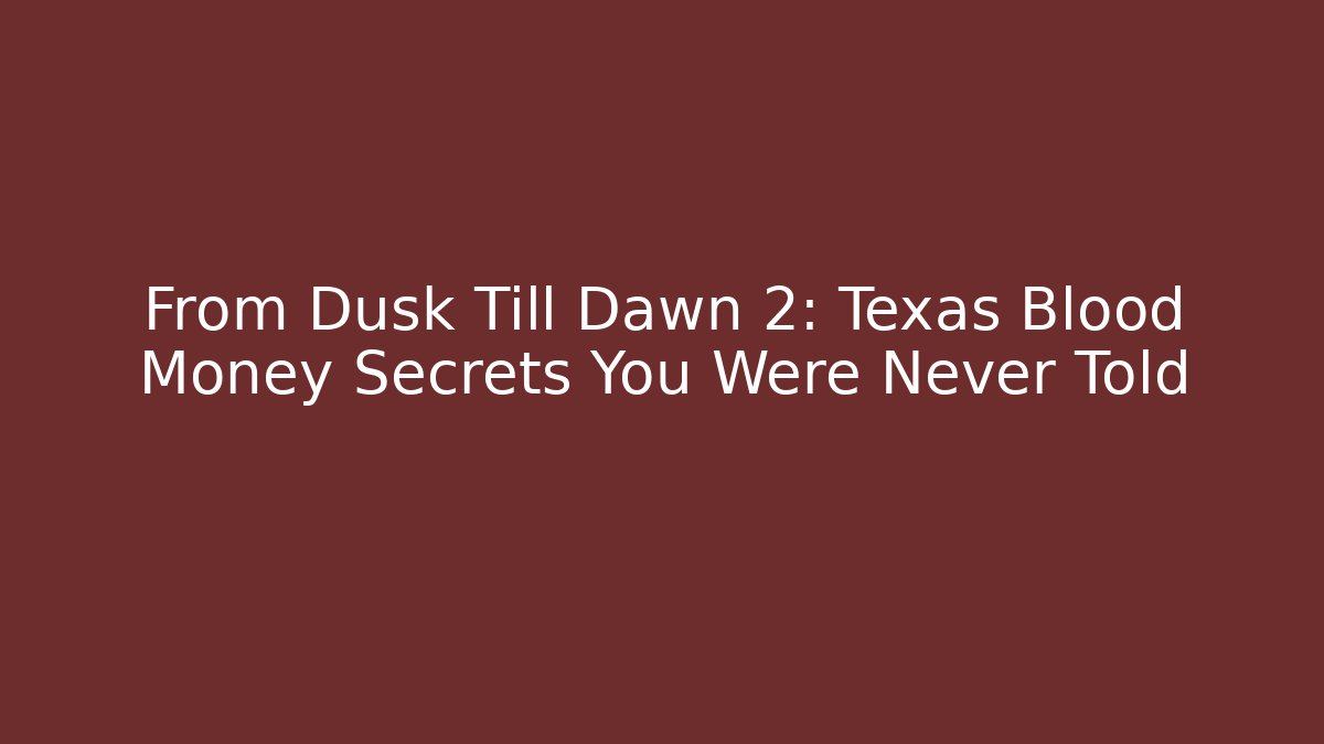 From Dusk Till Dawn 2: Texas Blood Money Secrets You Were Never Told