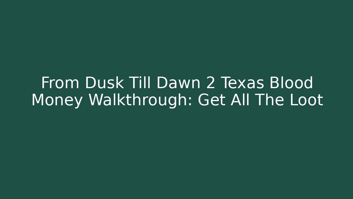 From Dusk Till Dawn 2 Texas Blood Money Walkthrough: Get All The Loot