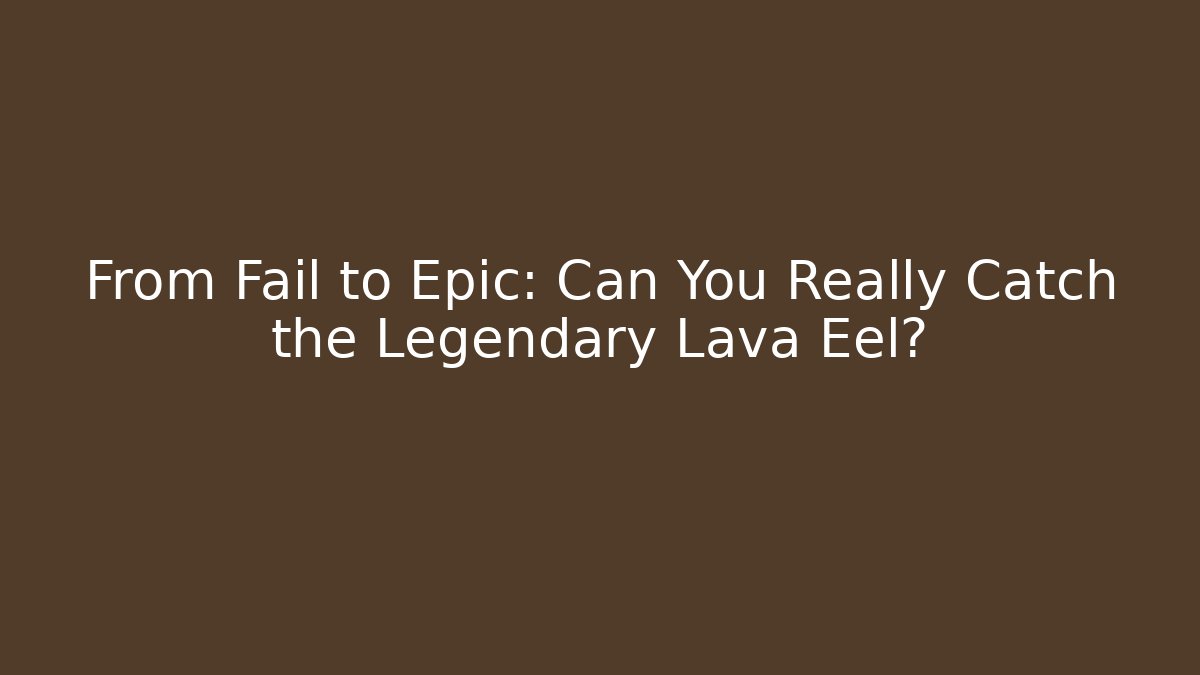 From Fail to Epic: Can You Really Catch the Legendary Lava Eel? - Vintage E-Juice