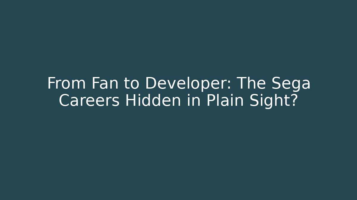 From Fan to Developer: The Sega Careers Hidden in Plain Sight?