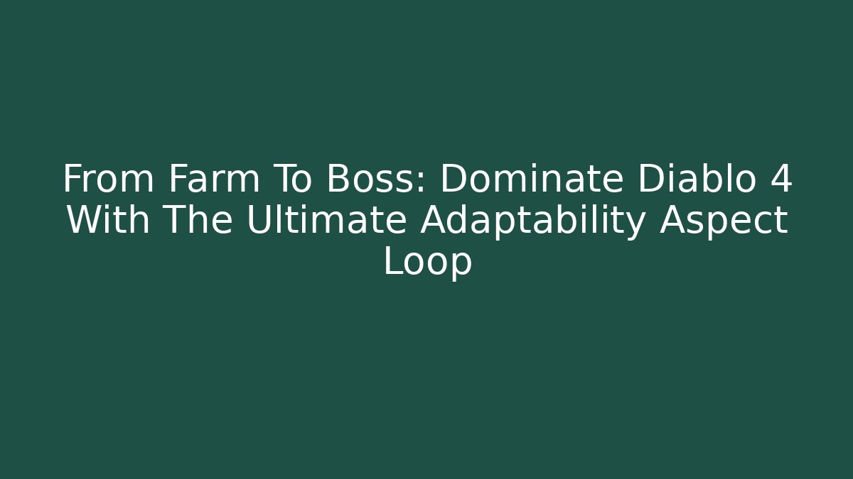 From Farm To Boss: Dominate Diablo 4 With The Ultimate Adaptability Aspect Loop