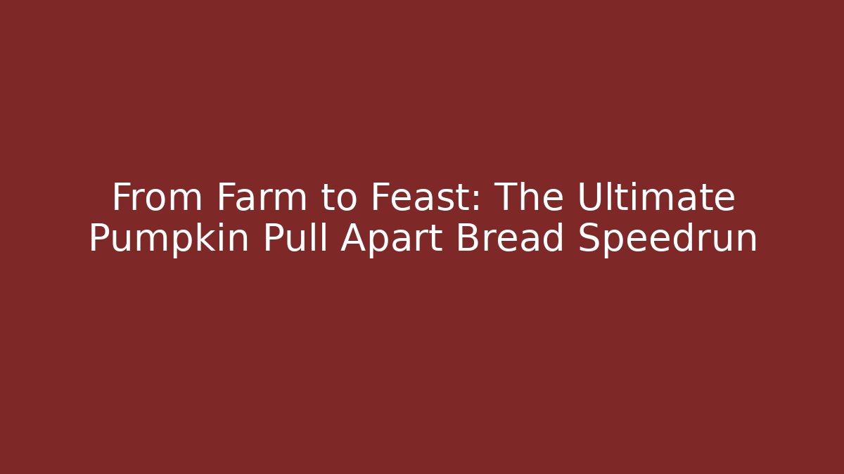From Farm to Feast: The Ultimate Pumpkin Pull Apart Bread Speedrun
