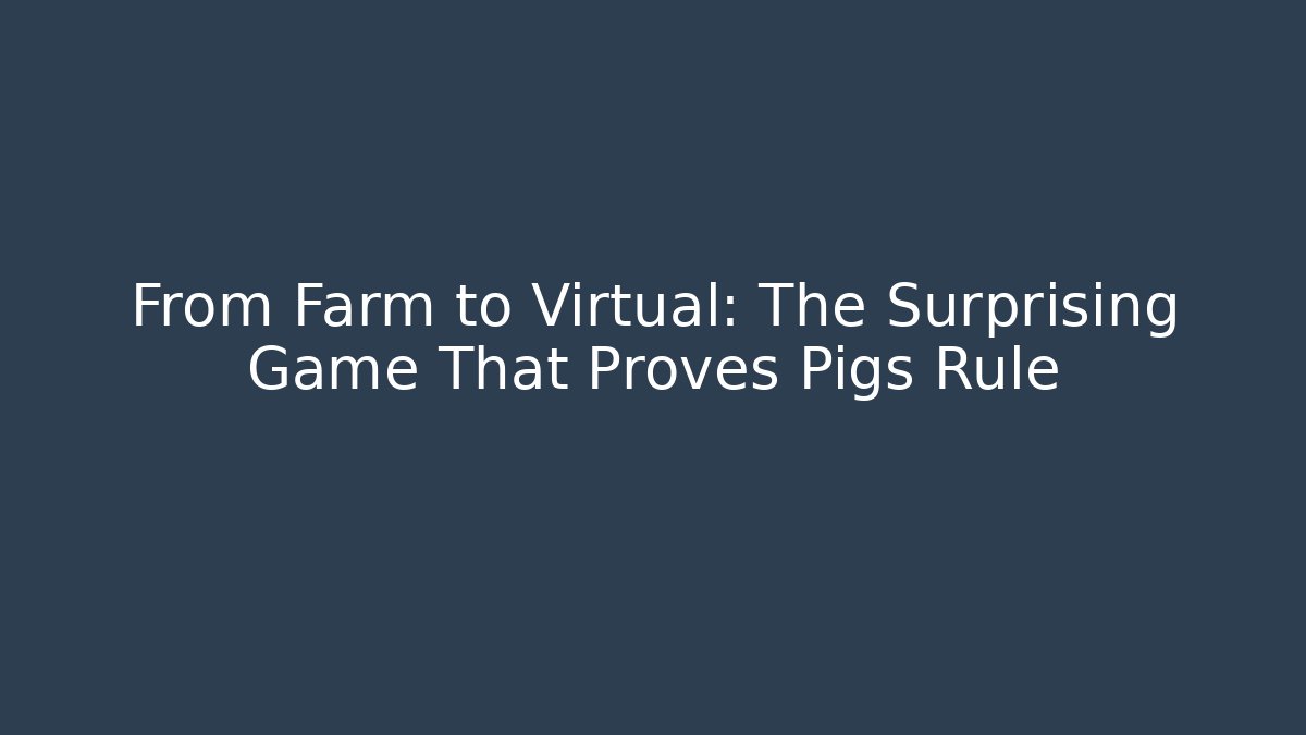 From Farm to Virtual: The Surprising Game That Proves Pigs Rule