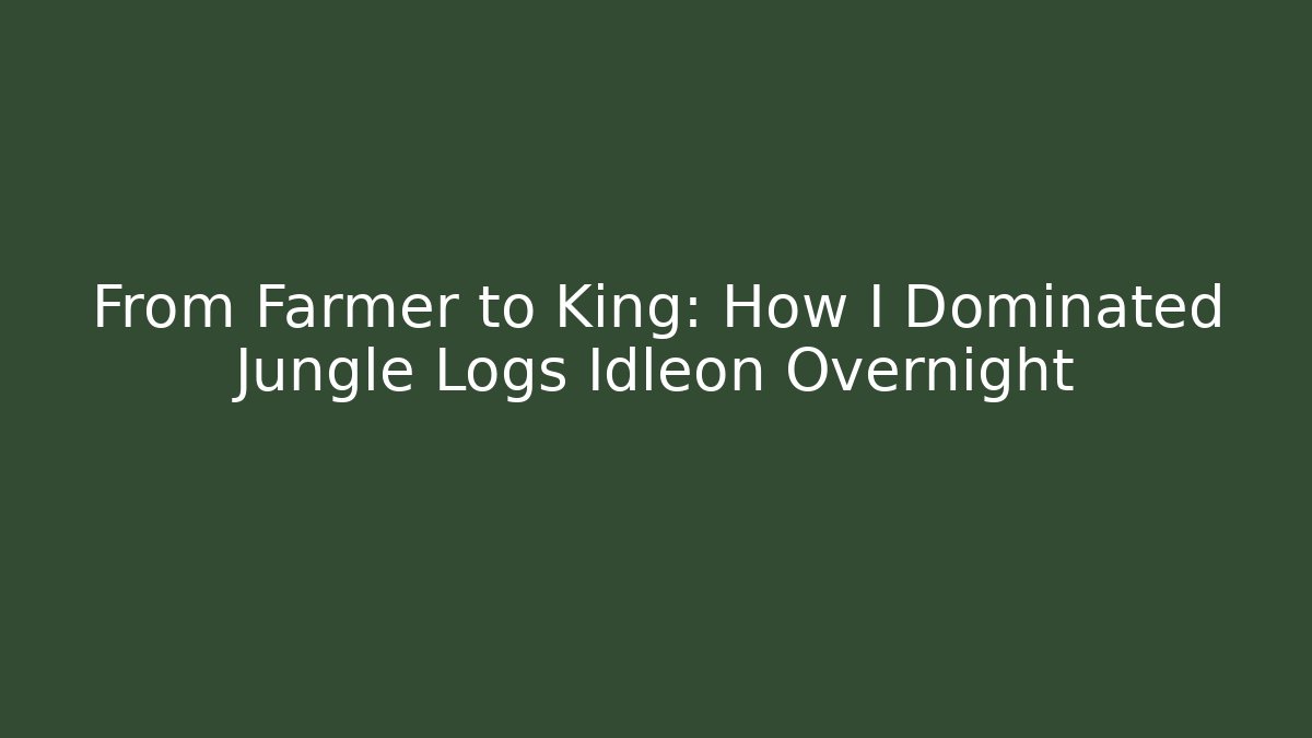 From Farmer to King: How I Dominated Jungle Logs Idleon Overnight