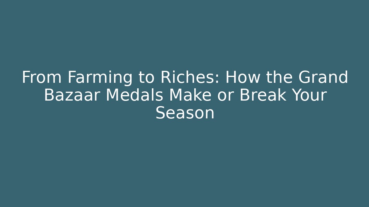 From Farming to Riches: How the Grand Bazaar Medals Make or Break Your Season