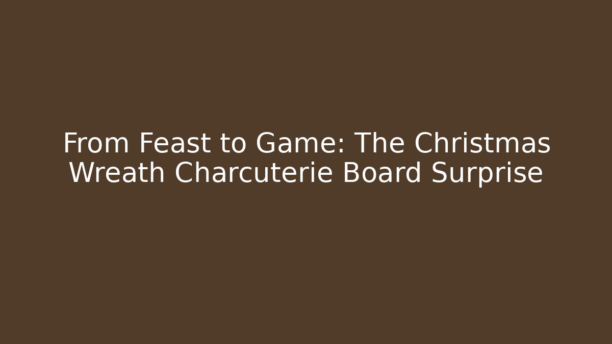 From Feast to Game: The Christmas Wreath Charcuterie Board Surprise