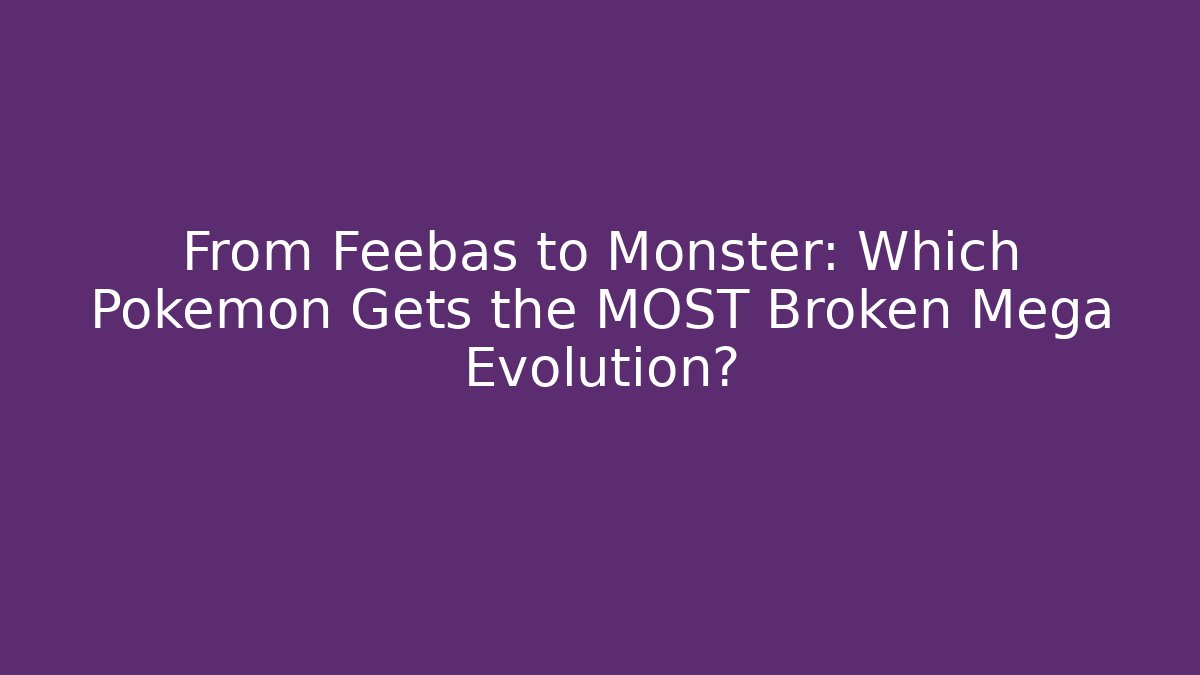 From Feebas to Monster: Which Pokémon Gets the MOST Broken Mega Evolution? - Vintage E-Juice