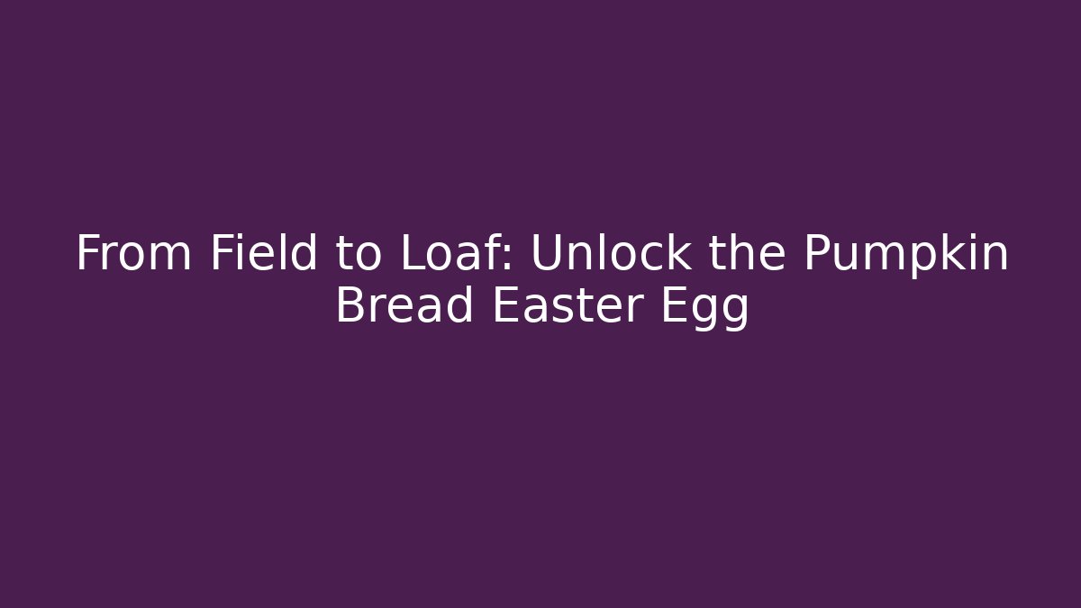 From Field to Loaf: Unlock the Pumpkin Bread Easter Egg
