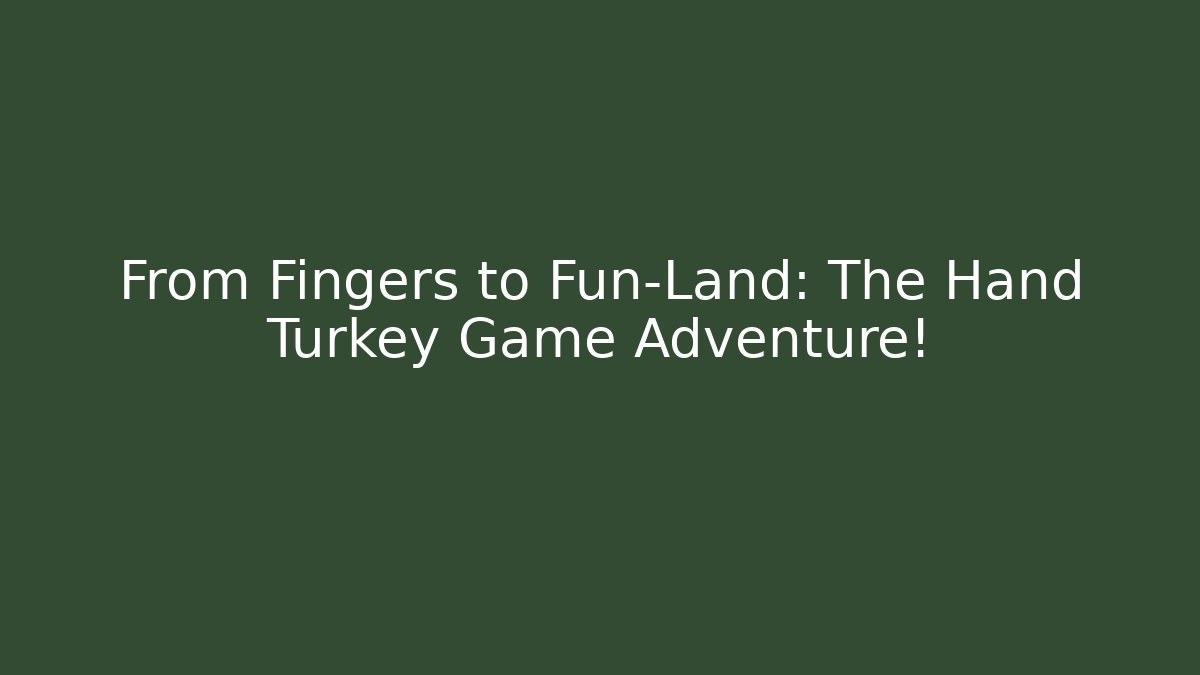 From Fingers to Fun-Land: The Hand Turkey Game Adventure!