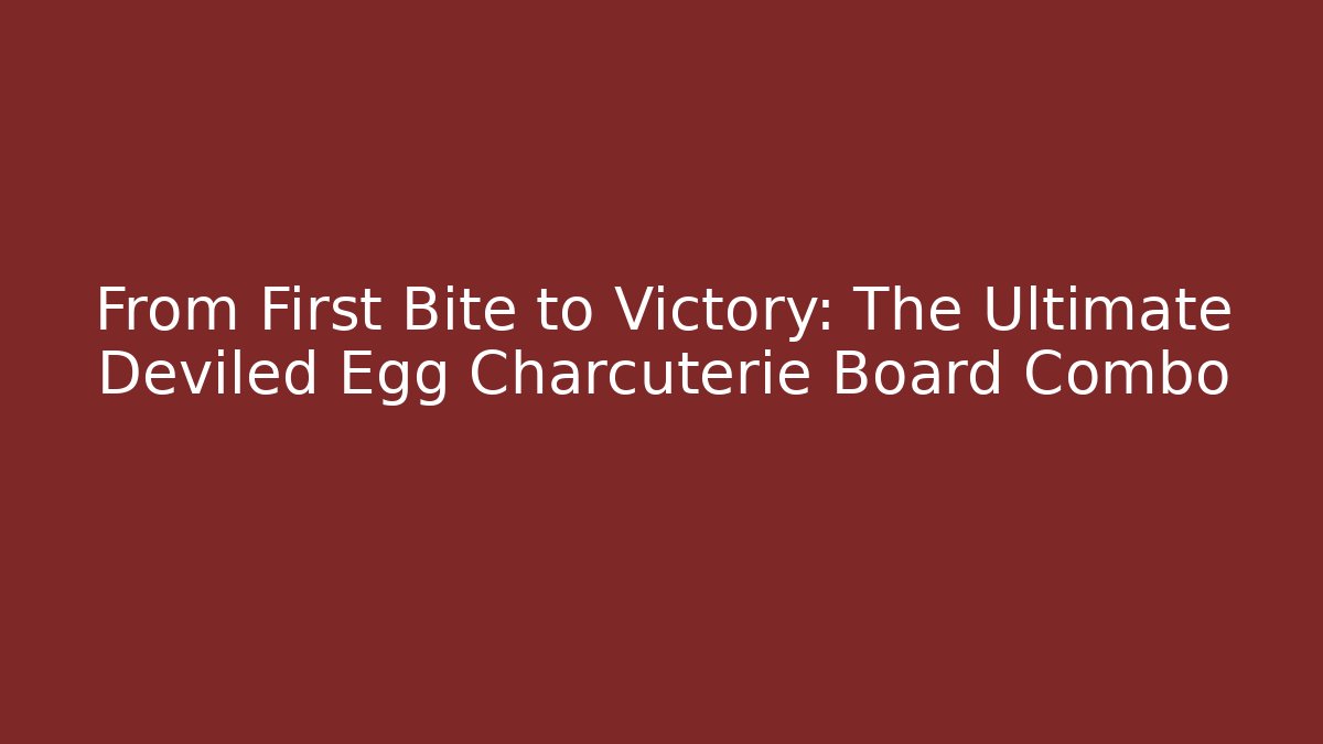 From First Bite to Victory: The Ultimate Deviled Egg Charcuterie Board Combo - Vintage E-Juice