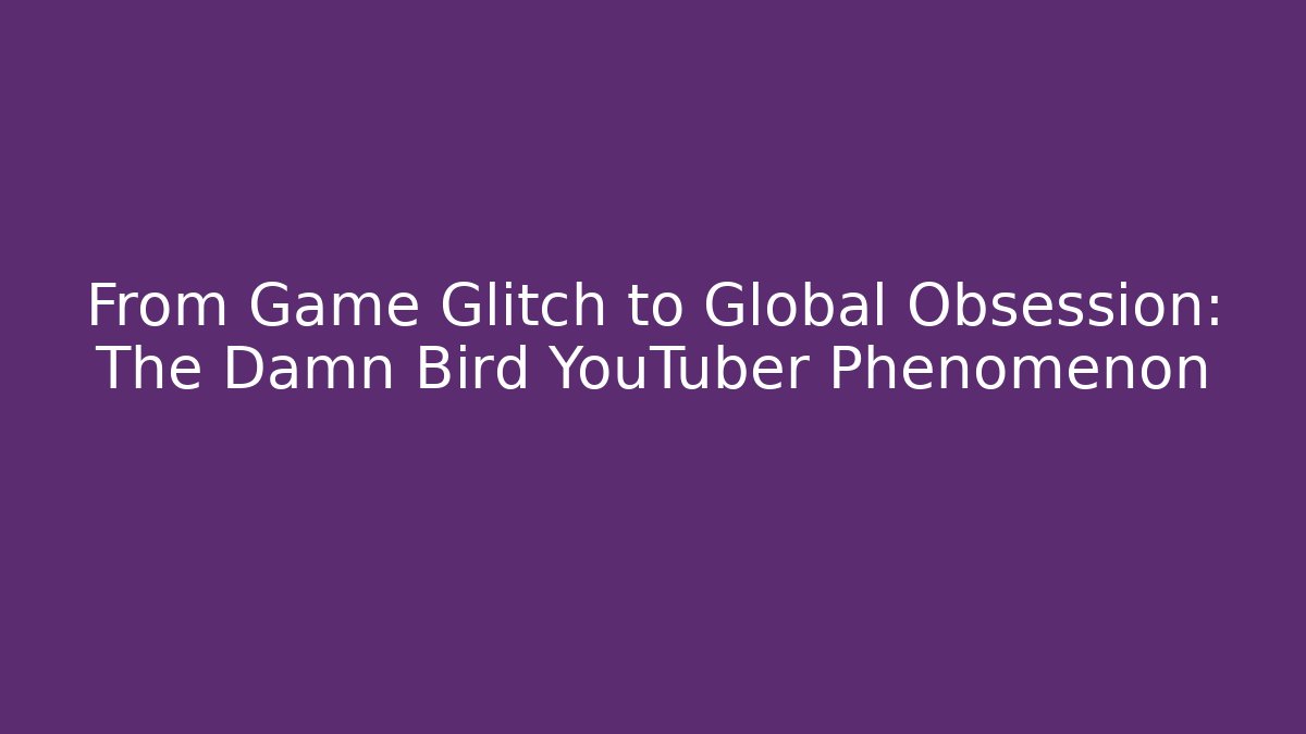 From Game Glitch to Global Obsession: The Damn Bird YouTuber Phenomenon