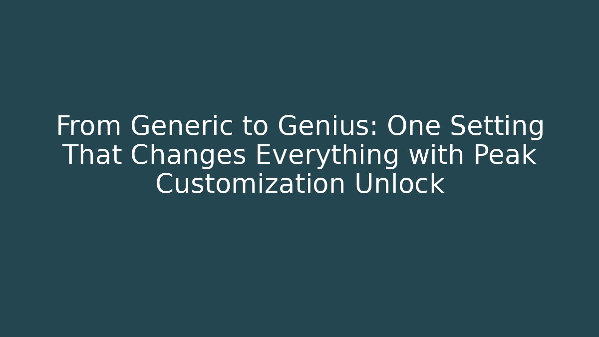 From Generic to Genius: One Setting That Changes Everything with Peak Customization Unlock - Vintage E-Juice