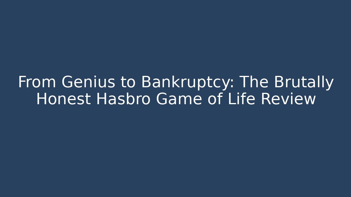 From Genius to Bankruptcy: The Brutally Honest Hasbro Game of Life Review
