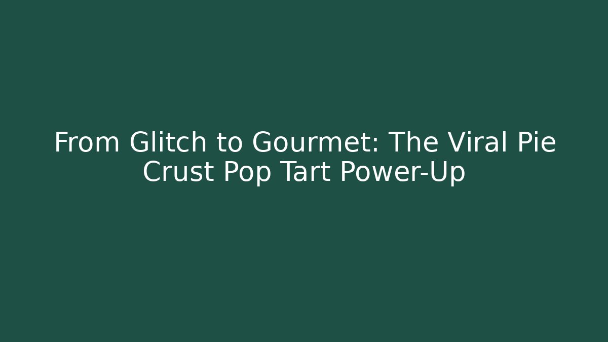 From Glitch to Gourmet: The Viral Pie Crust Pop Tart Power-Up