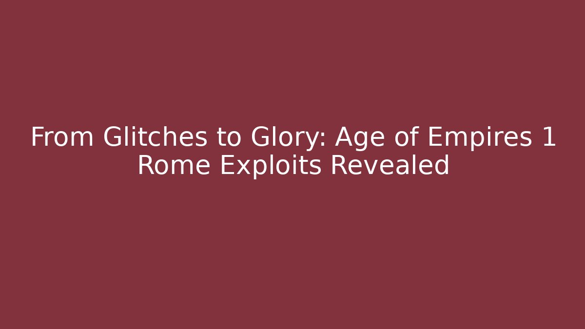 From Glitches to Glory: Age of Empires 1 Rome Exploits Revealed