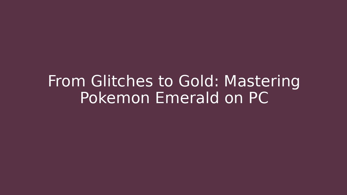 From Glitches to Gold: Mastering Pokémon Emerald on PC