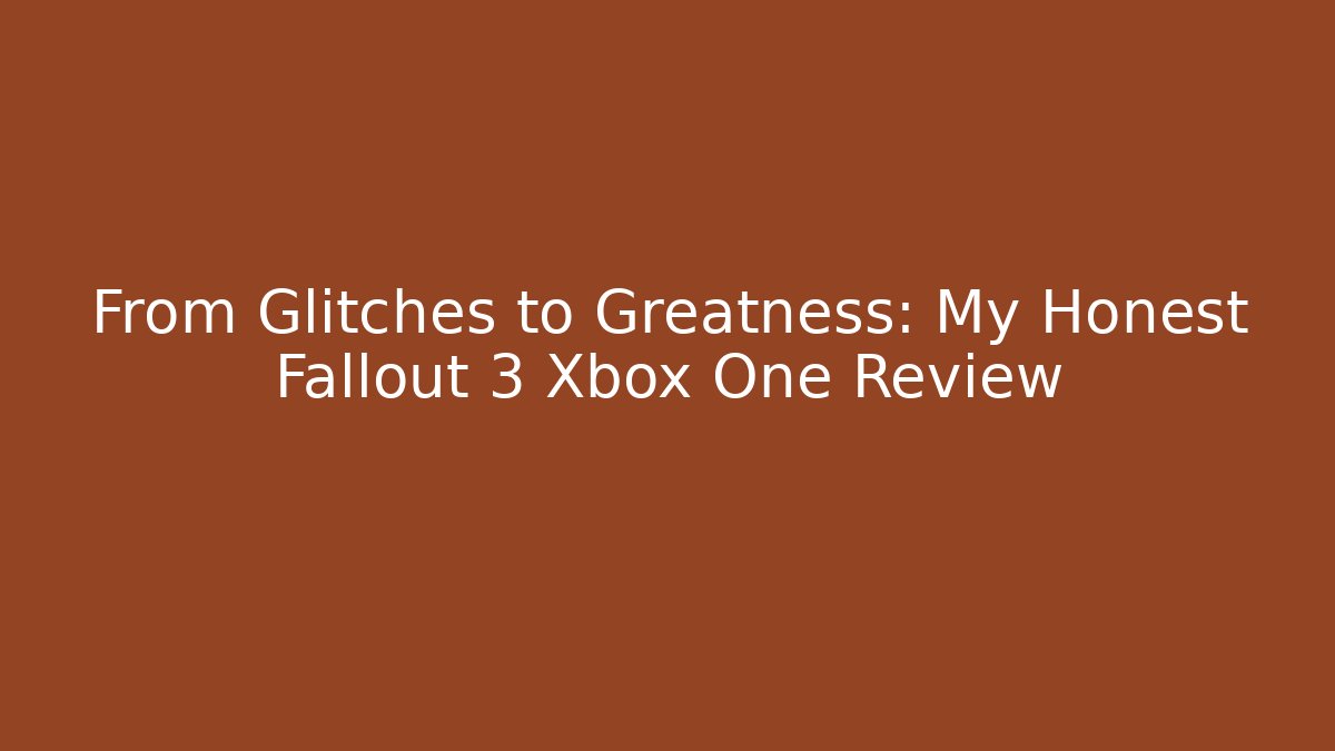 From Glitches to Greatness: My Honest Fallout 3 Xbox One Review