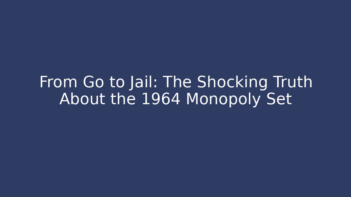 From Go to Jail: The Shocking Truth About the 1964 Monopoly Set
