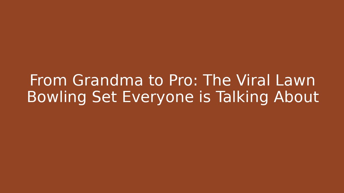 From Grandma to Pro: The Viral Lawn Bowling Set Everyone is Talking About