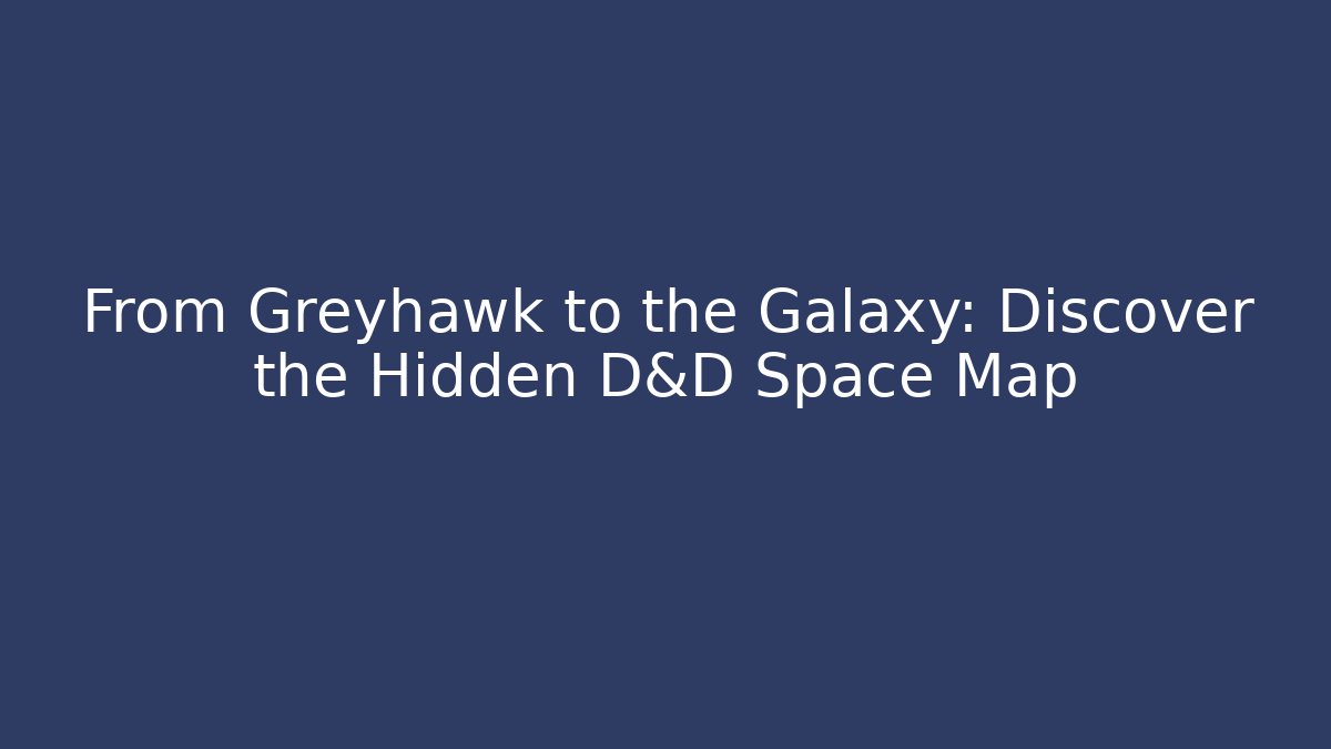 From Greyhawk to the Galaxy: Discover the Hidden D&D Space Map