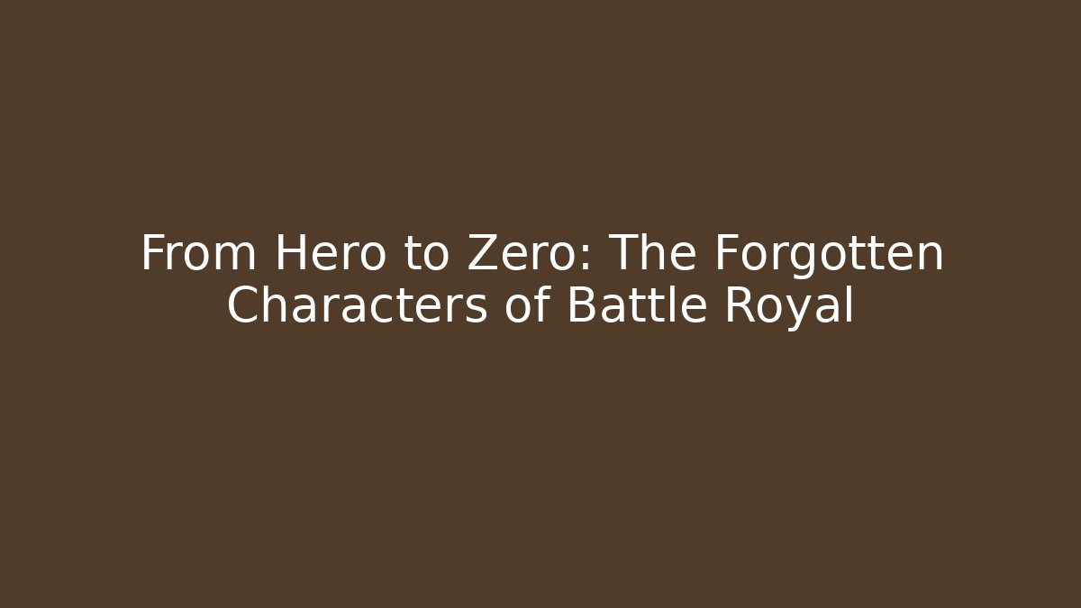 From Hero to Zero: The Forgotten Characters of Battle Royal