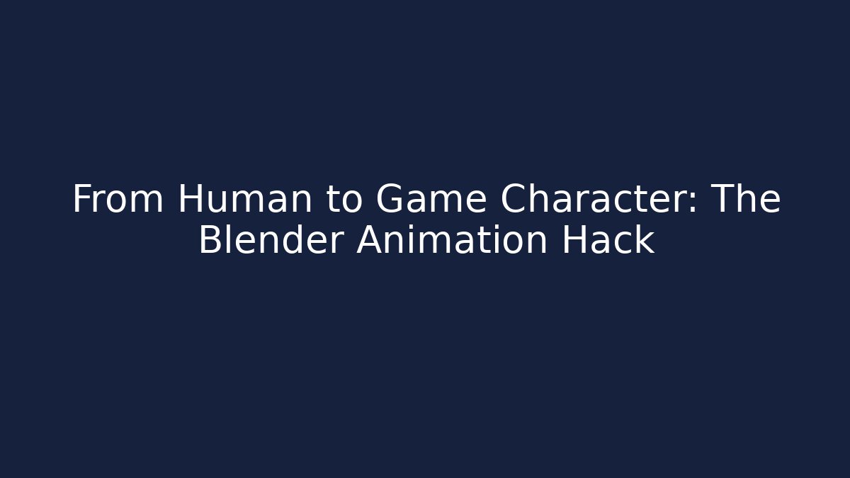 From Human to Game Character: The Blender Animation Hack