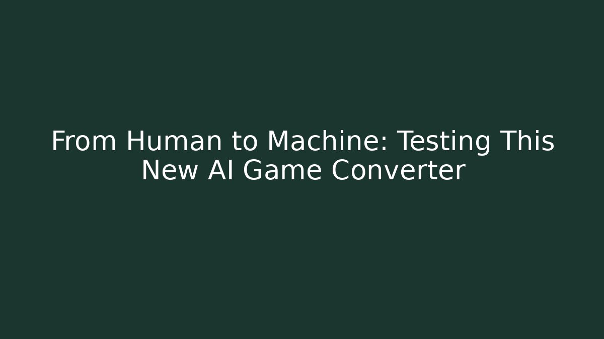 From Human to Machine: Testing This New AI Game Converter