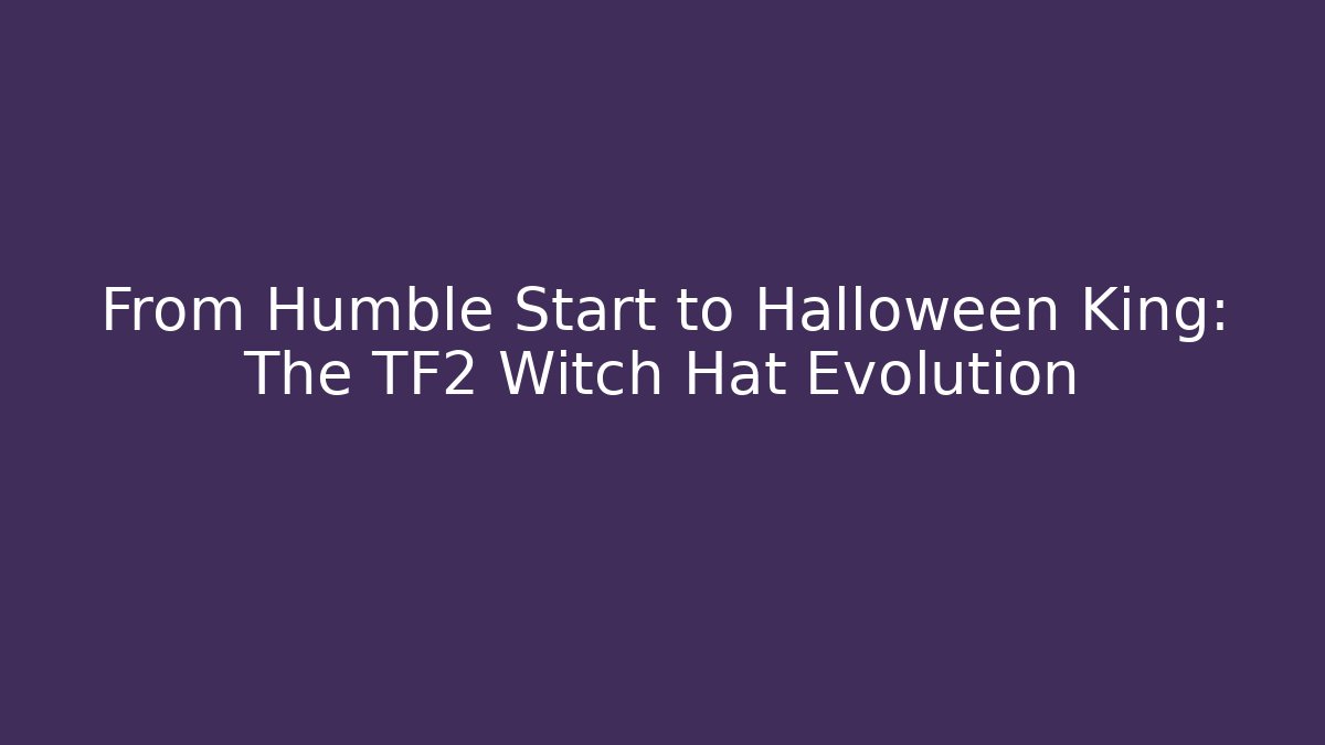 From Humble Start to Halloween King: The TF2 Witch Hat Evolution