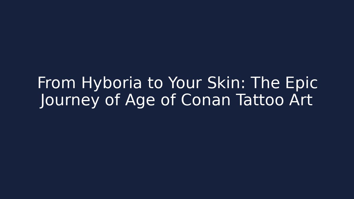 From Hyboria to Your Skin: The Epic Journey of Age of Conan Tattoo Art