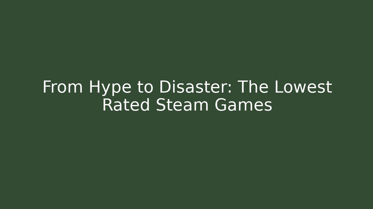 From Hype to Disaster: The Lowest Rated Steam Games